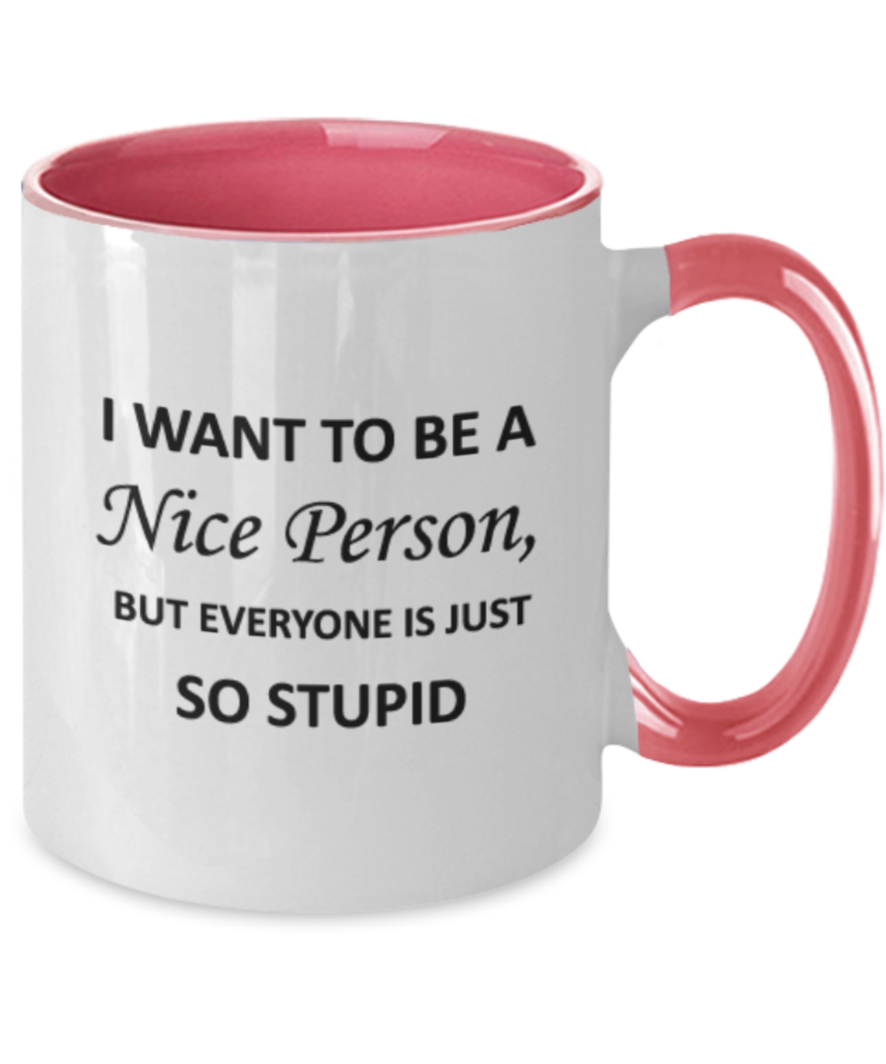 I want to be a Nice Person But everyone is just so Stupid Two Tone Mug funny humor birthday gift Two Tone Coffee Mugs Tea cup 11 OZ