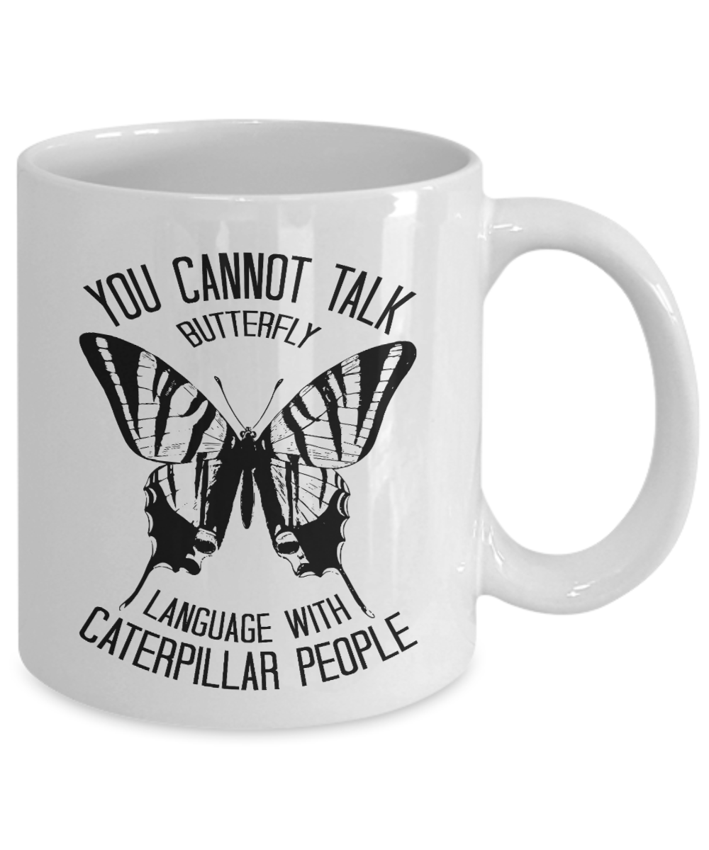 Butterfly Coffee Mug, You Cannot Talk Butterfly Language With Caterpillar People- White Porcelain Coffee Mug 11 Oz