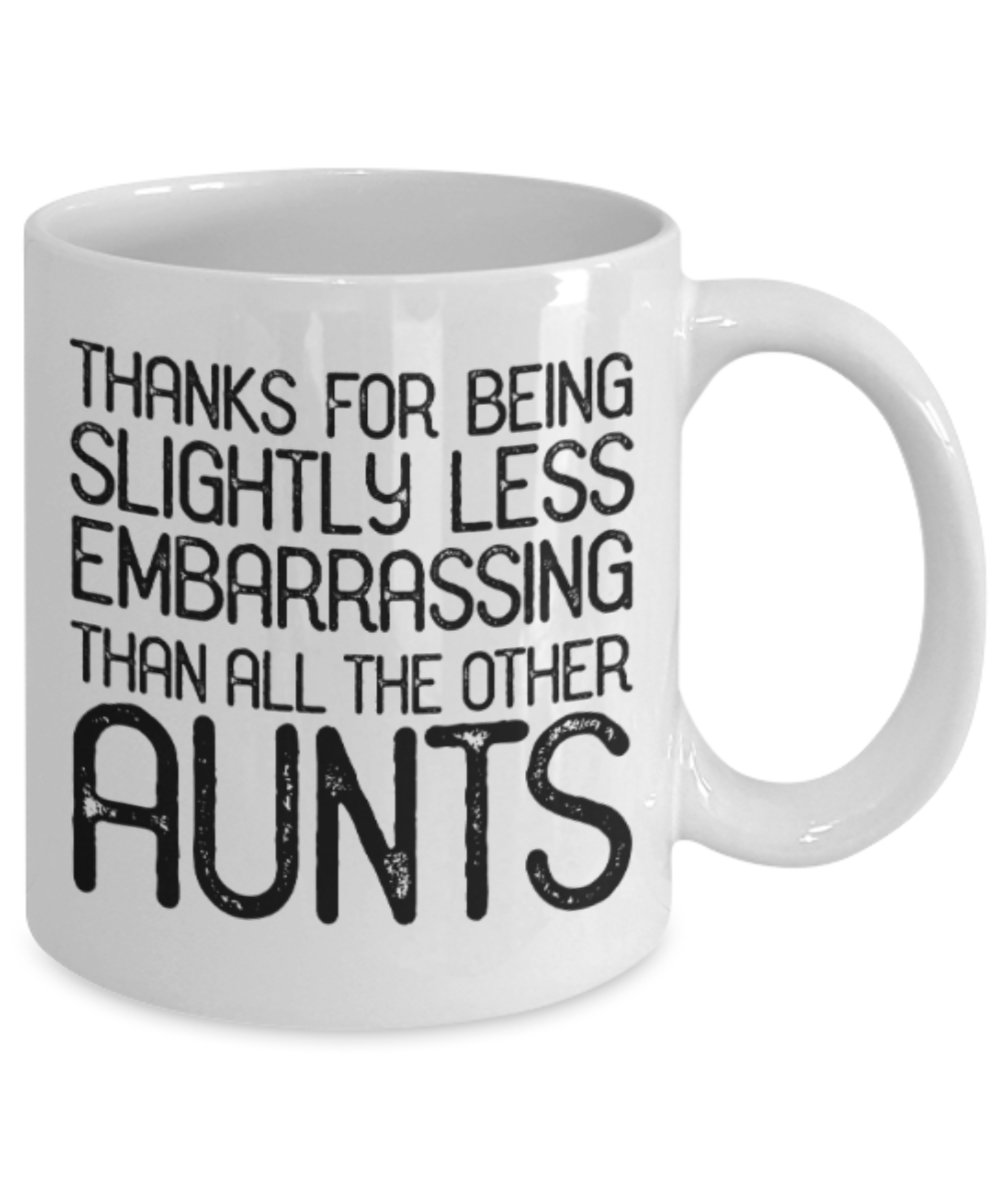 Gifts for an older very sweet aunt - Thanks for being slightly less embarrassing than all other aunts - Funny White Porcelain Coffee Mug Cute Ceramic Cup 11 oz