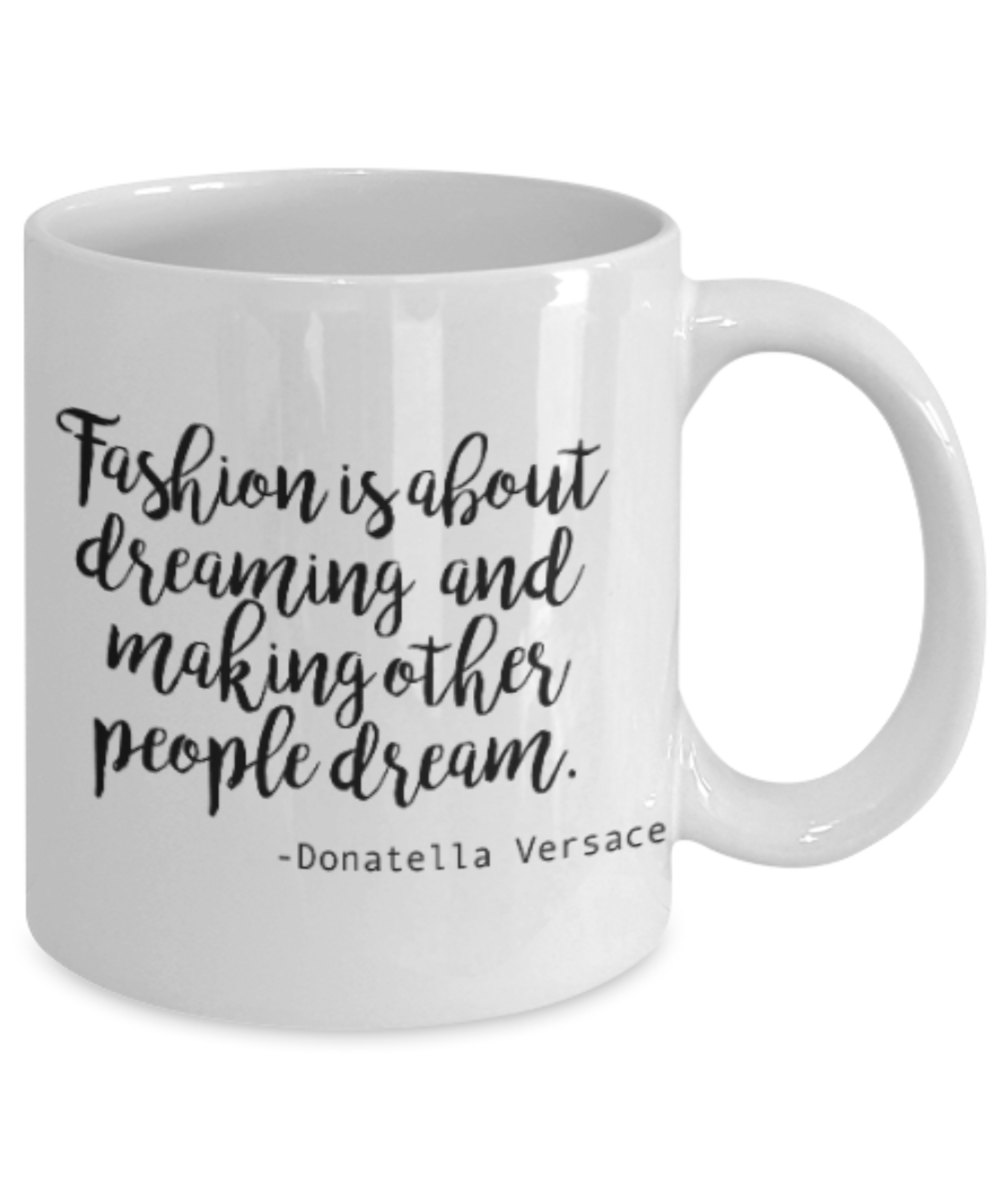 Positive mugs for women , Fashion is about dreaming - White Coffee Mug Tea Cup 11 oz Gift