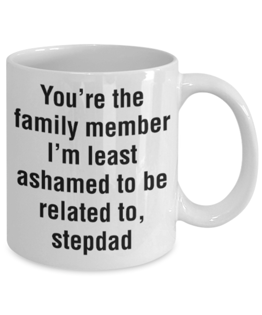 Stepdad gift mugs, You're the family member I'm least ashamed to be related to Stepdad - Funny White Porcelain Coffee Mug Cute Ceramic Cup 11 oz
