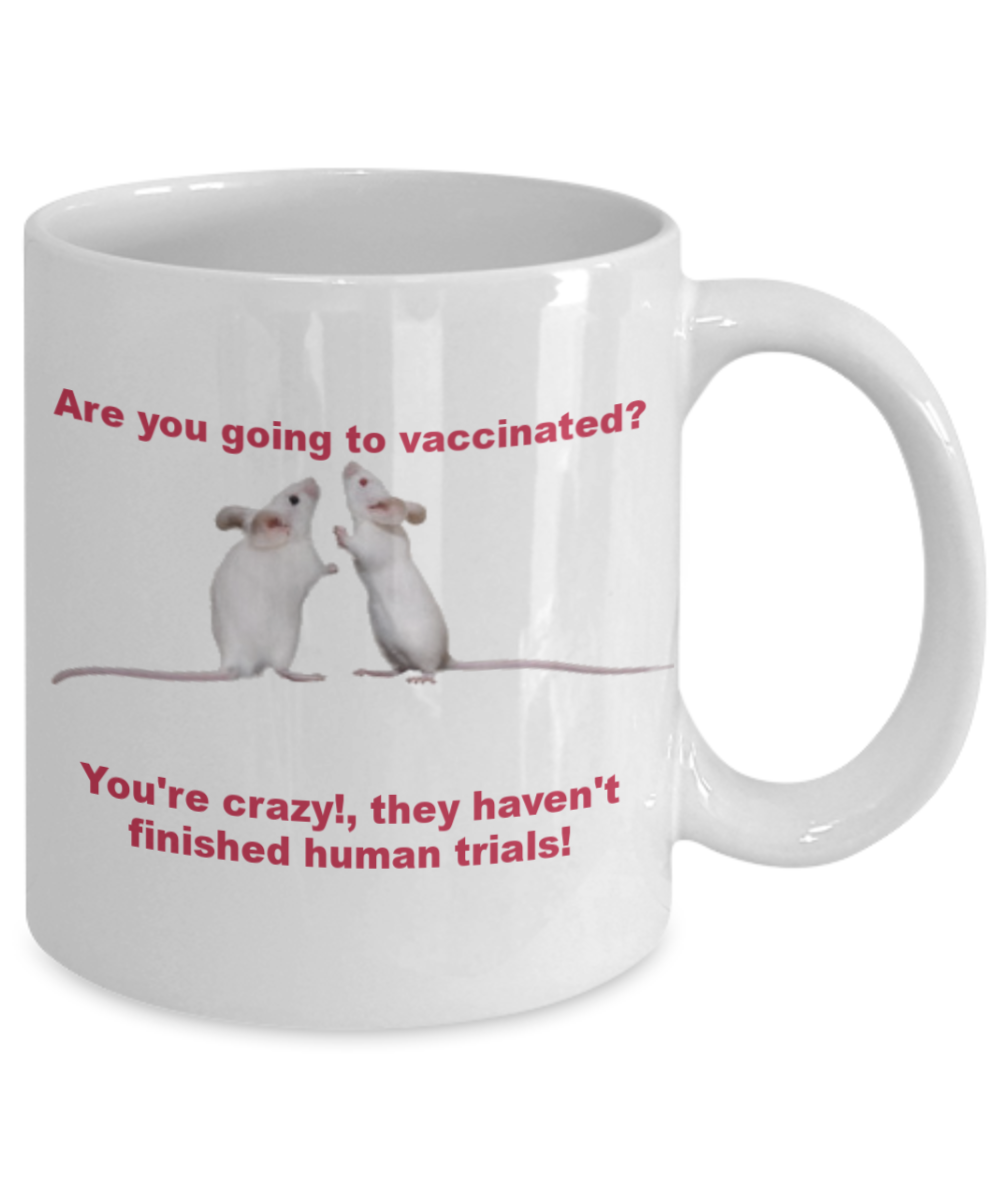 Vaccines Mug - Are you going to vaccinated? You're crazy!,they haven't finished human trials! Coffee Cup 11 oz