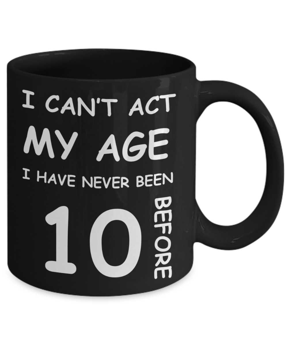 10th Birthday Gift for Women & Men - I can't act my Age, I have never been 10 Before - Black Porcelain Coffee 11 oz for Grandma, Mom, Sister, Best Friend, Women, Her - Born In 2010