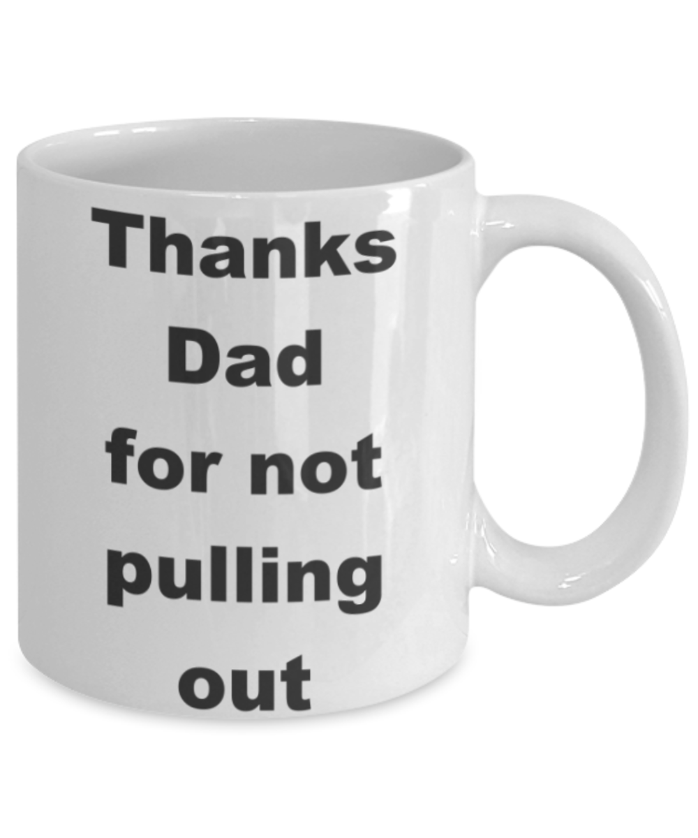 Thanks Dad for not pulling out - White Porcelain Coffee 11 oz