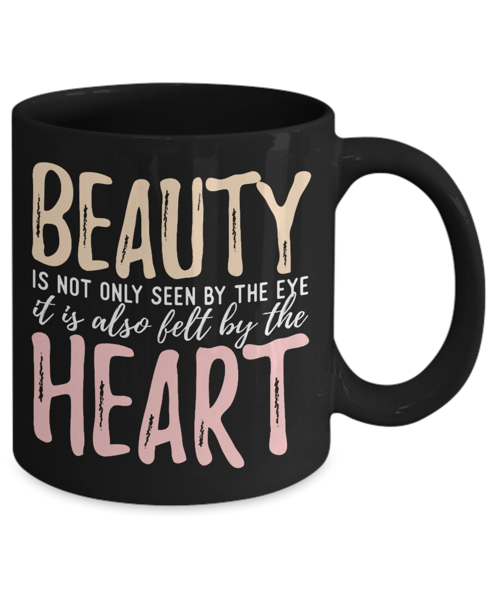 Beauty Is Not Only Seen By The Eye It Is Also Felt by The Heart- Black Porcelain Coffee Mug 11 Oz