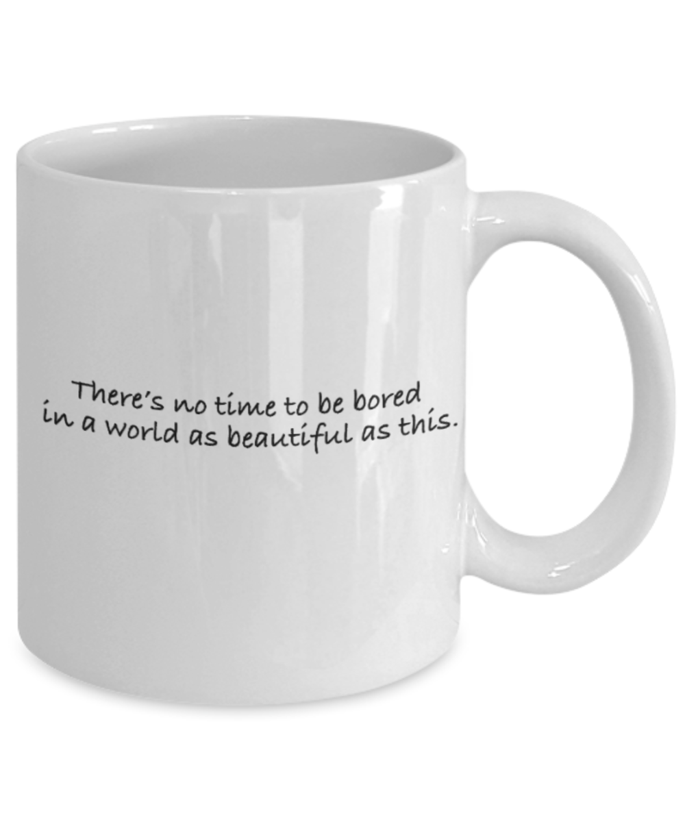 Positive mugs for women , There's not time to get bored in this world - White Coffee Mug Tea Cup 11 oz Gift