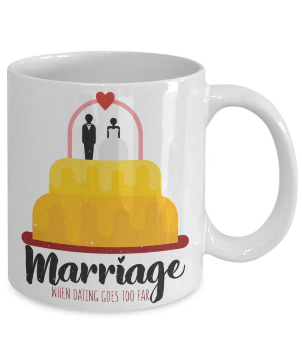 Marriage lovers Mugs, Marriage when dating goes too far - Funny White Porcelain Coffee 11 oz