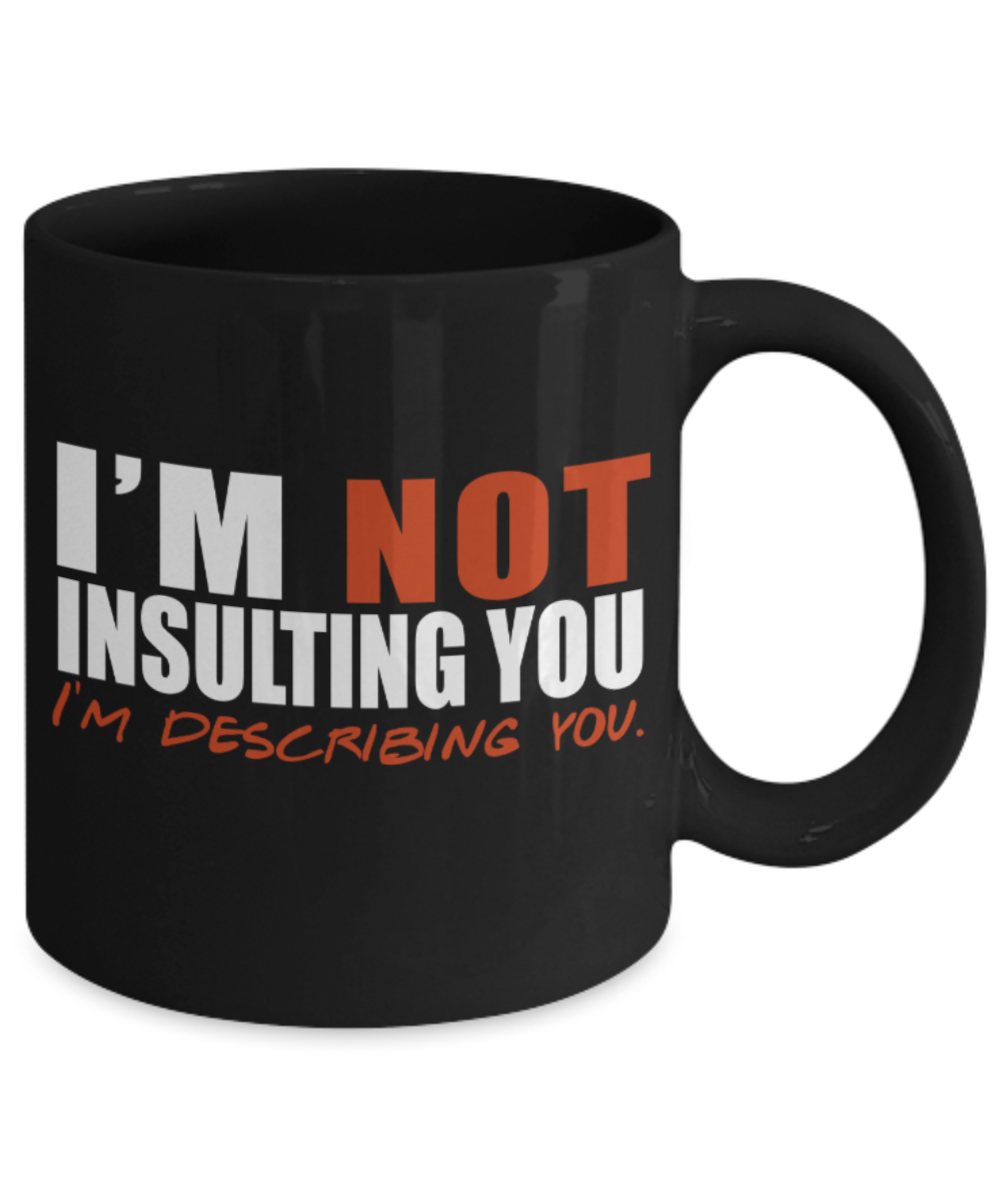 I'm describing you - Black Coffee Mug Porcelain Tea Cup 11 oz - Great Gift