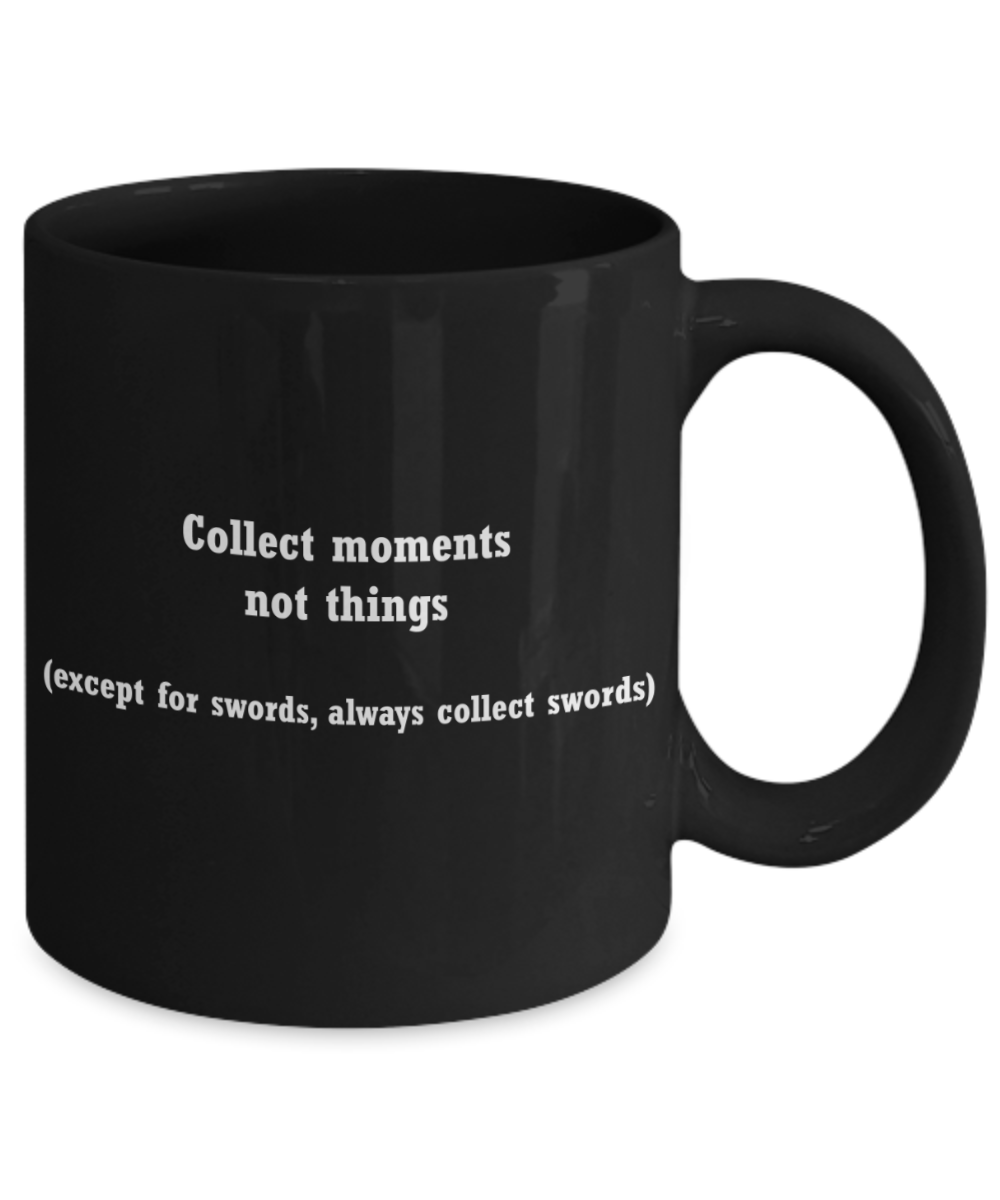 Sword collectors funny mug -Collect moments not things -Funny Christmas Gifts - Black Ceramic Coffee Mug 11 oz