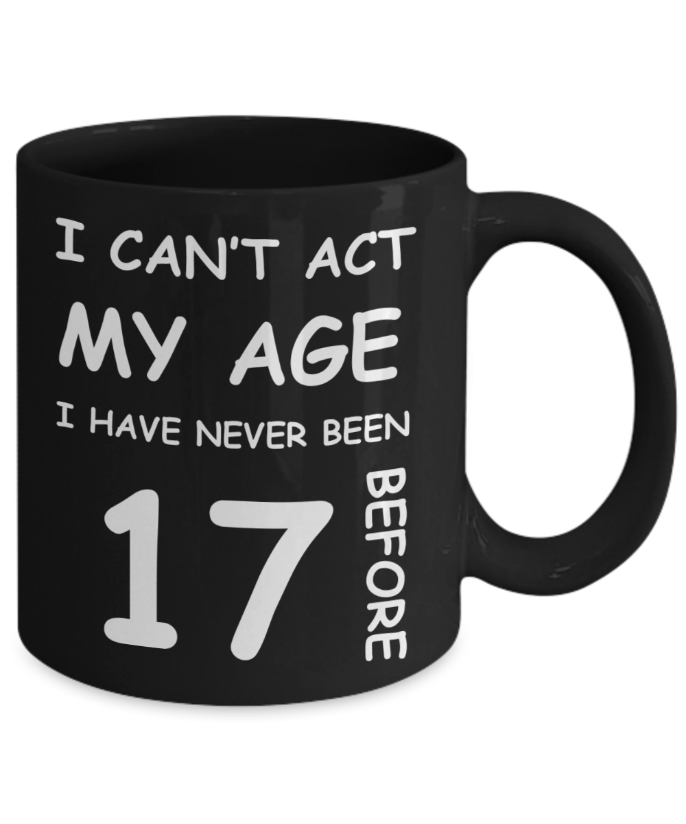 17th Birthday Gift for Women & Men - I can't act my Age, I have never been 17 Before - Black Porcelain Coffee 11 oz for Grandma, Mom, Sister, Best Friend, Women, Her - Born In 2003
