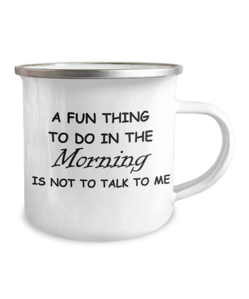 A Fun Thing to do in Morning is not to talk to me Coffee Mugs-12 Oz Stainless Steel Enamel Finish White Camper Coffee Mug
