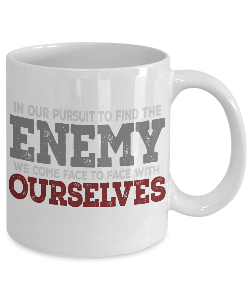 In Our Pursuit To Find The Enemy We Come Face To Face With Ourselves-White Porcelain Coffee Mug 11 Oz Funny Quotes Coffee Mug