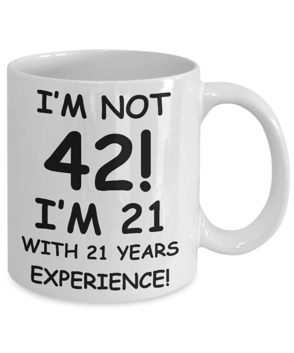 42nd birthday mug gifts , I'm not 42, I'm 21 with 21 Years Experience - White Coffee Mug Tea Cup 11 oz Gift
