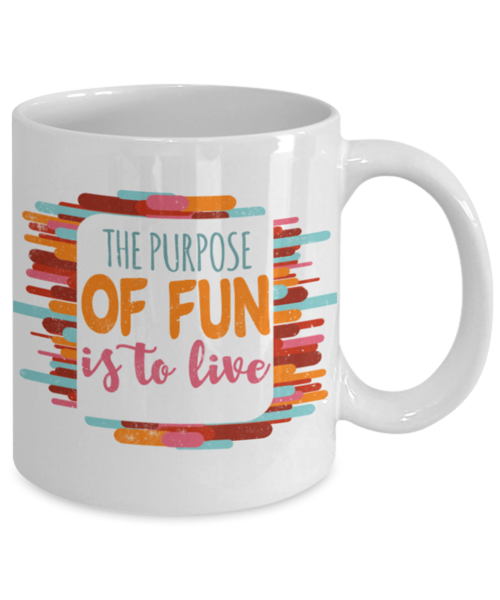 The purpose of fun is to live - Funny White Porcelain Coffee 11 oz