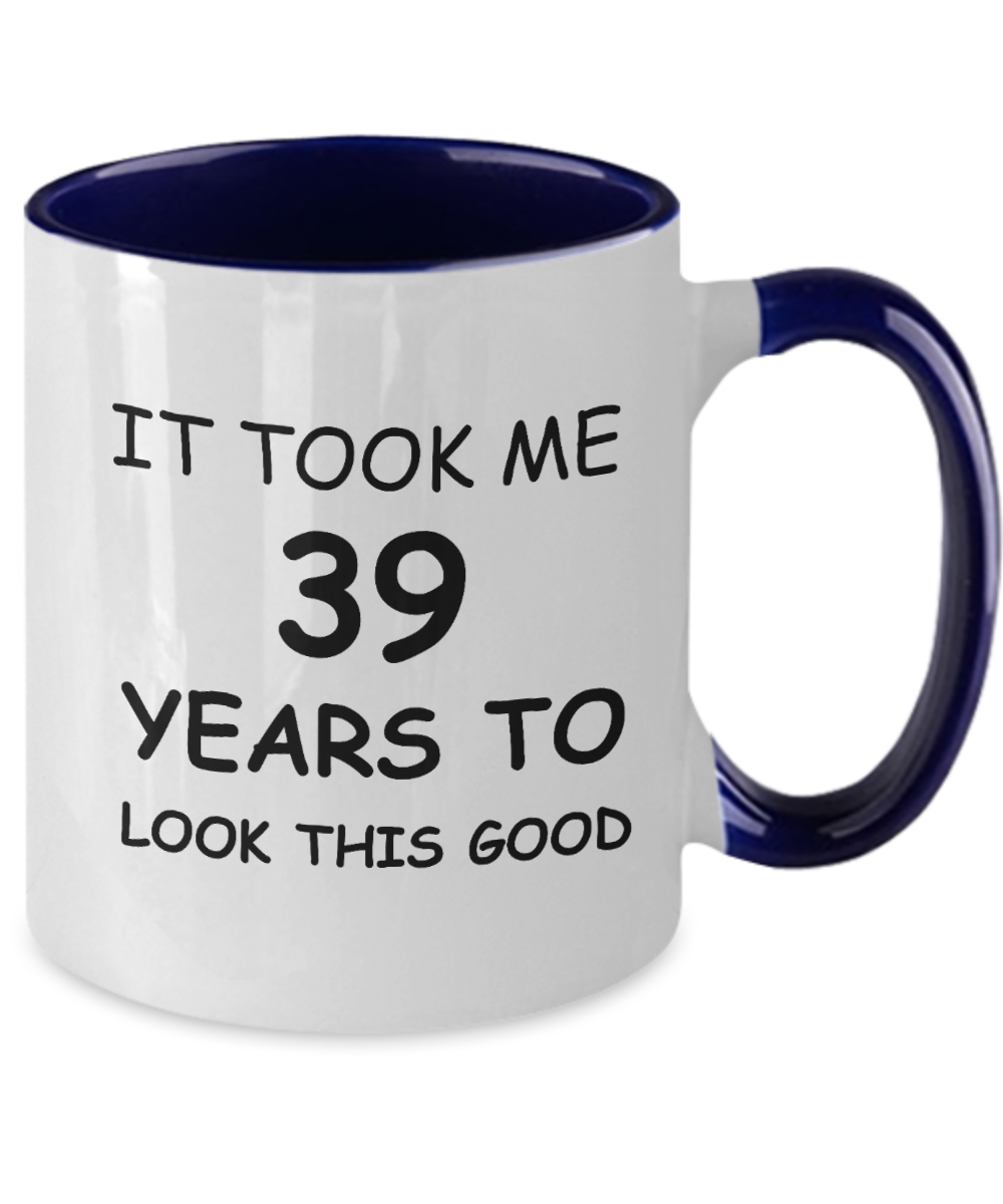 39th Birthday Gifts for Men/Women, Birthday Gift Mugs - It Took me 39 Years to Look This Good - Best 39th Birthday Gifts for Family Travel Mugs, Funny Mugs Gift Ideas Two Tone 11 Oz