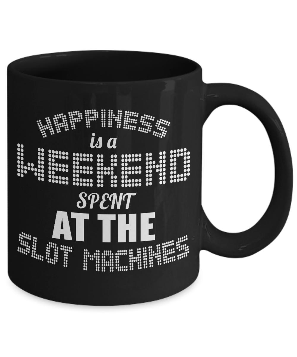 Gambler Coffee Mug, Happiness Is A Weekend Spend At The Slot Machines-Black Porcelain Coffee Mug 11 oz for card player, gambler, Casino, Gambling