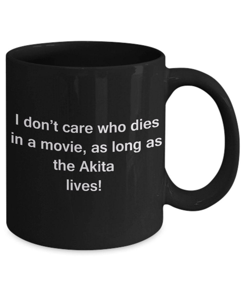 My dog is the reason i wake up early funny dog lover coffee mug - I Don't Care Who Dies, As Long As the Akita Lives - Ceramic Fun Cute Dog Lover Mug Black Coffee Cup, 11 Oz