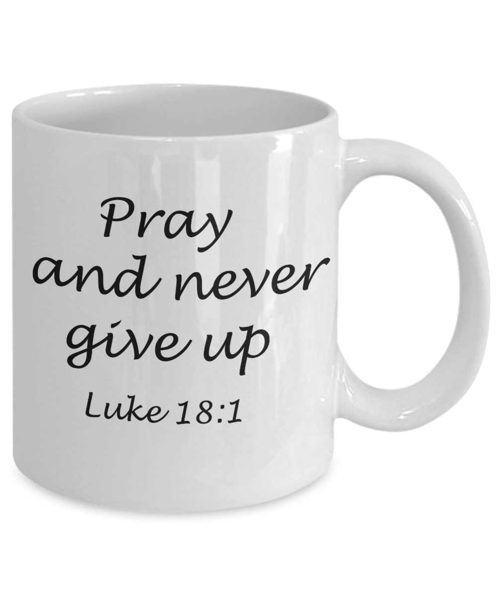 Luke 18:1 bible quotes, Pray and never give up - White Coffee Mug Tea Cup 11 oz Gift