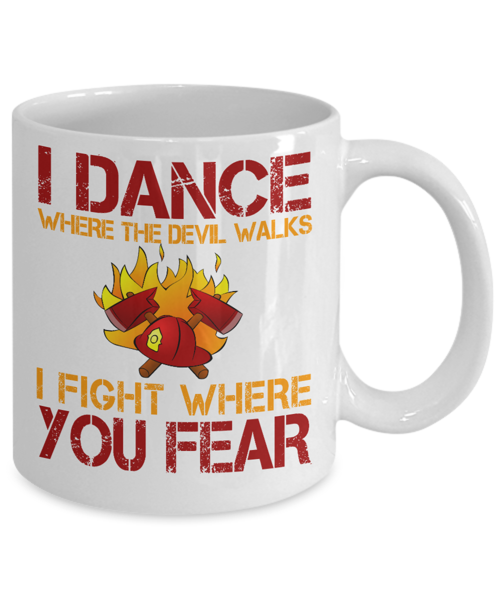Firefighter Dad Coffee Mug, I Dance Where The Devil Walks I Fight Where You Fear-White Porcelain Coffee Mug 11 oz