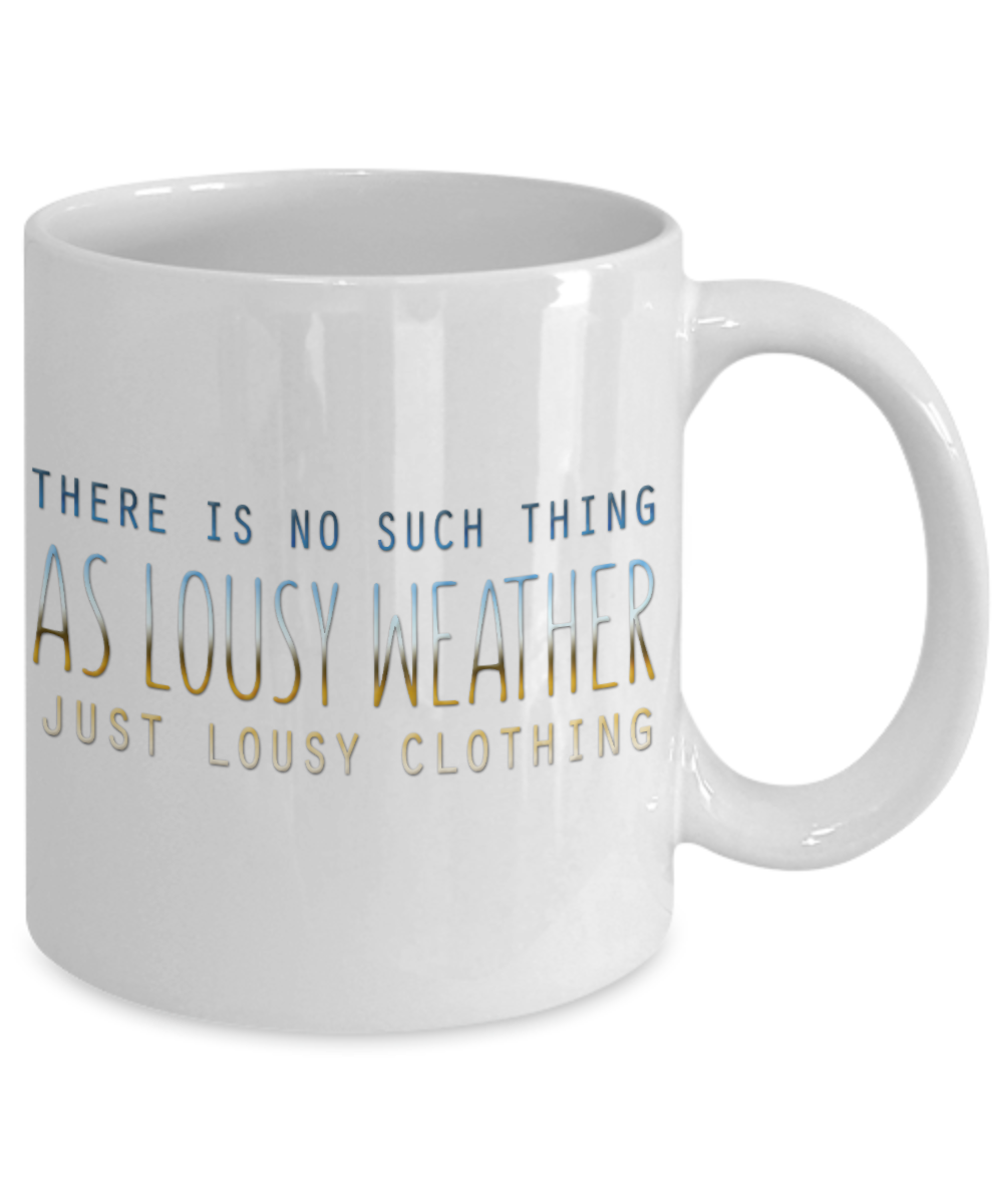 There Is No Such Thing As Lousy Weather Just Lousy Clothing-White Porcelain Coffee Mug 11 Oz Funny Quotes Coffee Mug