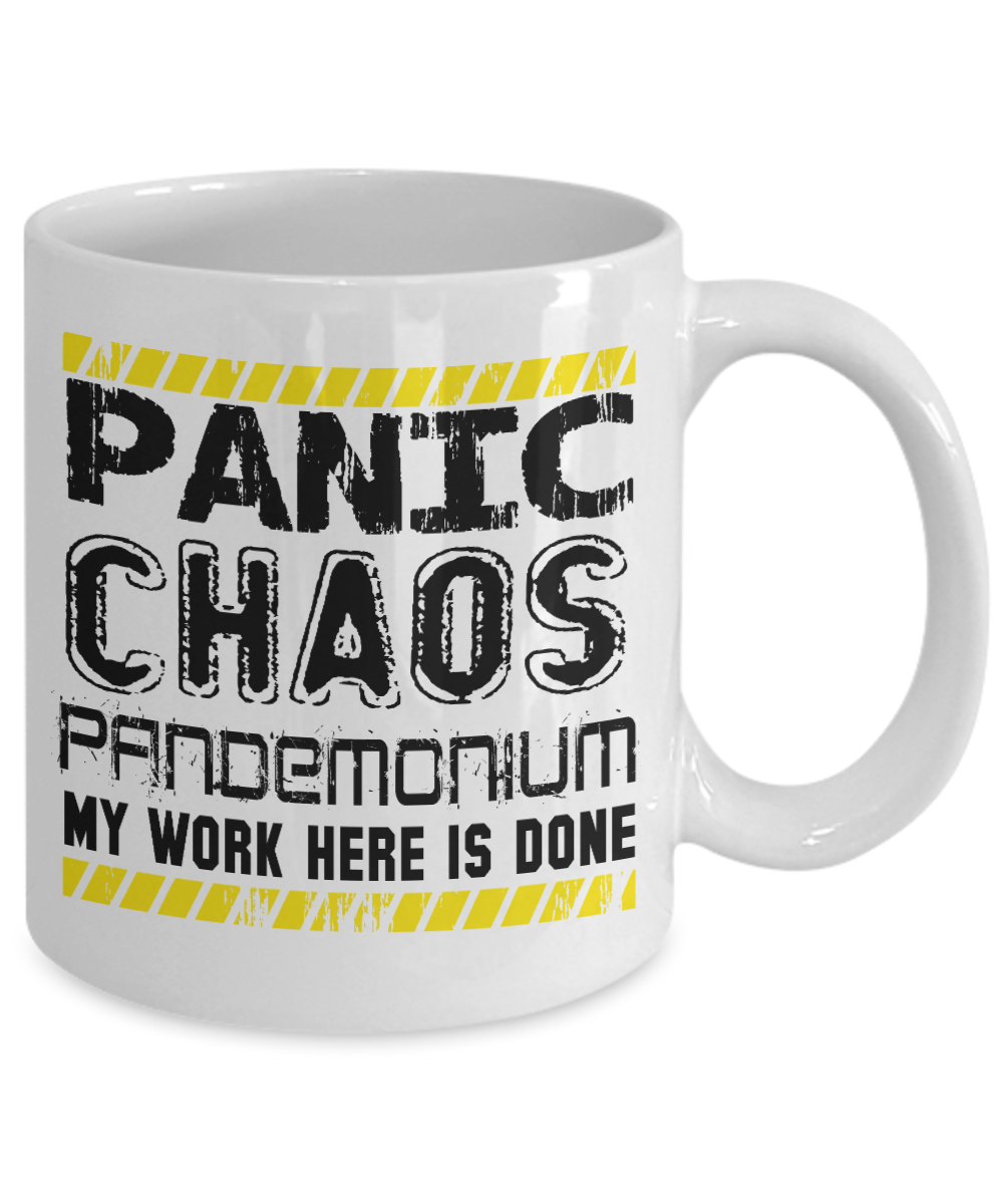 Panic Chaos Pandemonium My Work Here Is Done- White Porcelain Coffee Mug 11 Oz Funny Quotes Coffee Mug