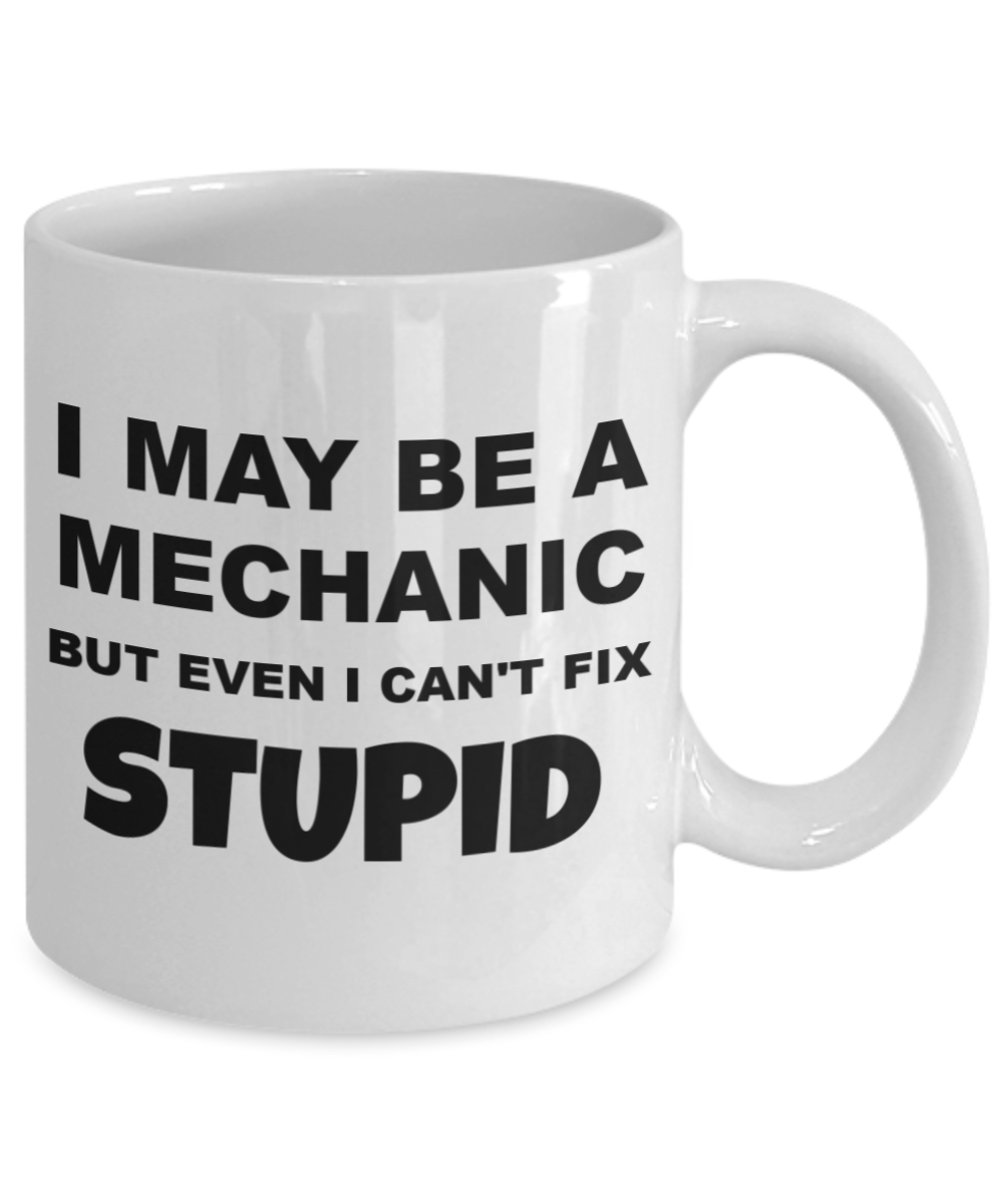 I May Be A Mechanic But I Can't Fix Stupid- White Porcelain Coffee Mug 11 Oz Funny Quotes Coffee Mug