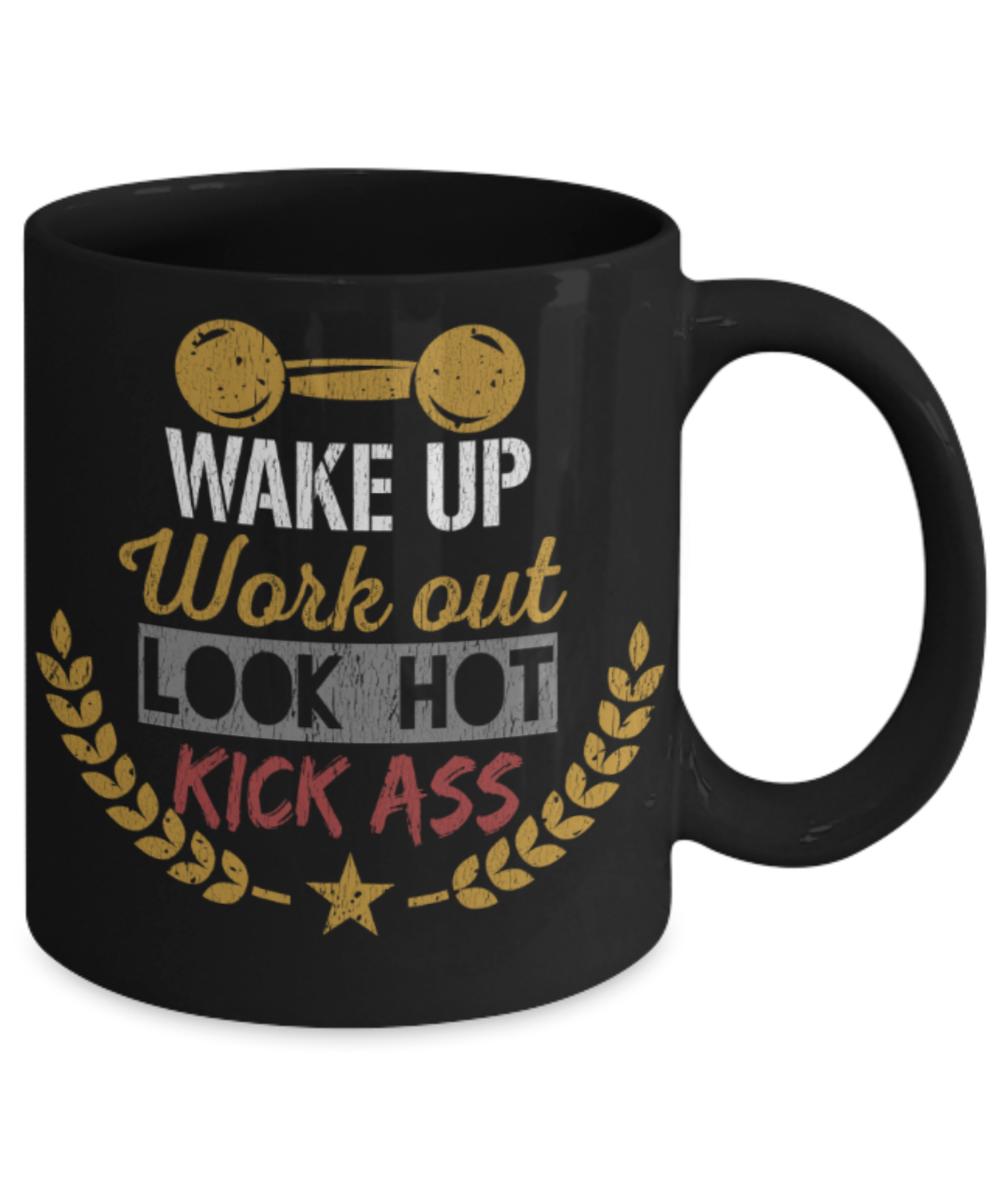 Fitness Lovers Mugs, Wake up workout look hot kick ass - Funny Black Porcelain Coffee 11 oz