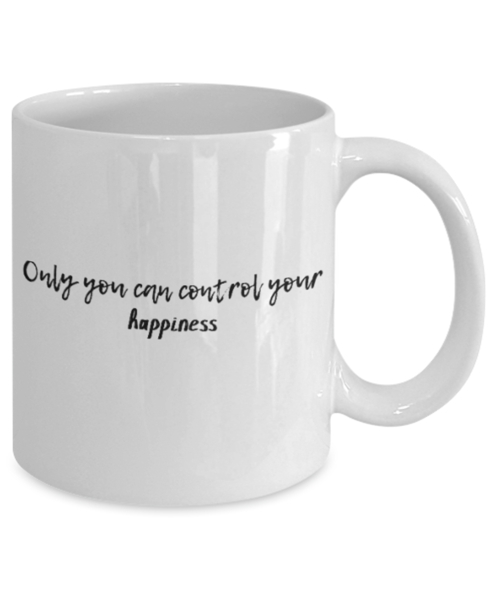 Positive mugs for women , Only you can control your happiness - White Coffee Mug Tea Cup 11 oz Gift