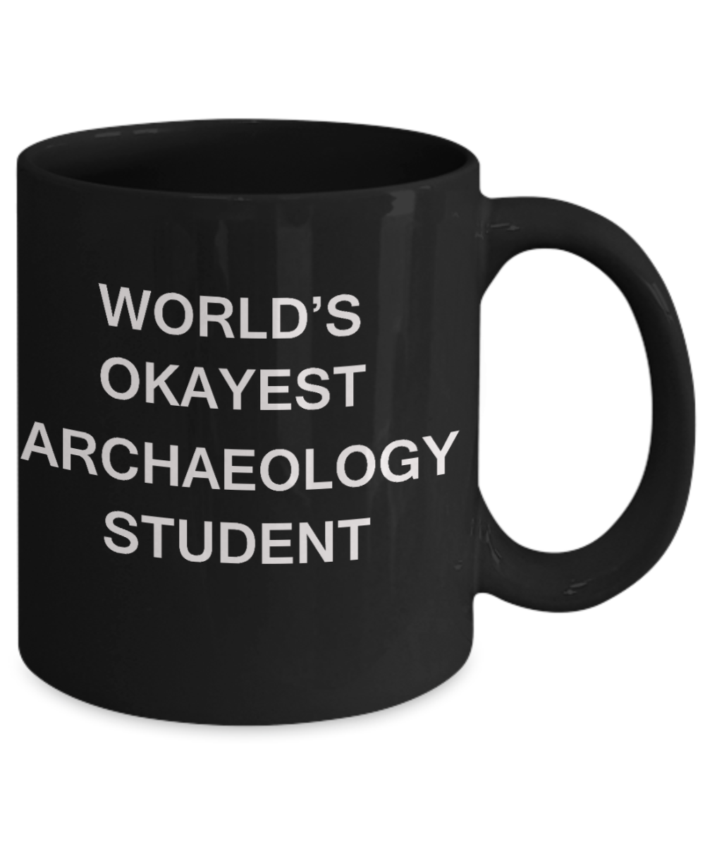 Gifts gor college students - World's Okayest Archaeology Student - Porcelain Black Funny Coffee Mug & Gifts for Students 11 OZ - Funny Gifts Ideas