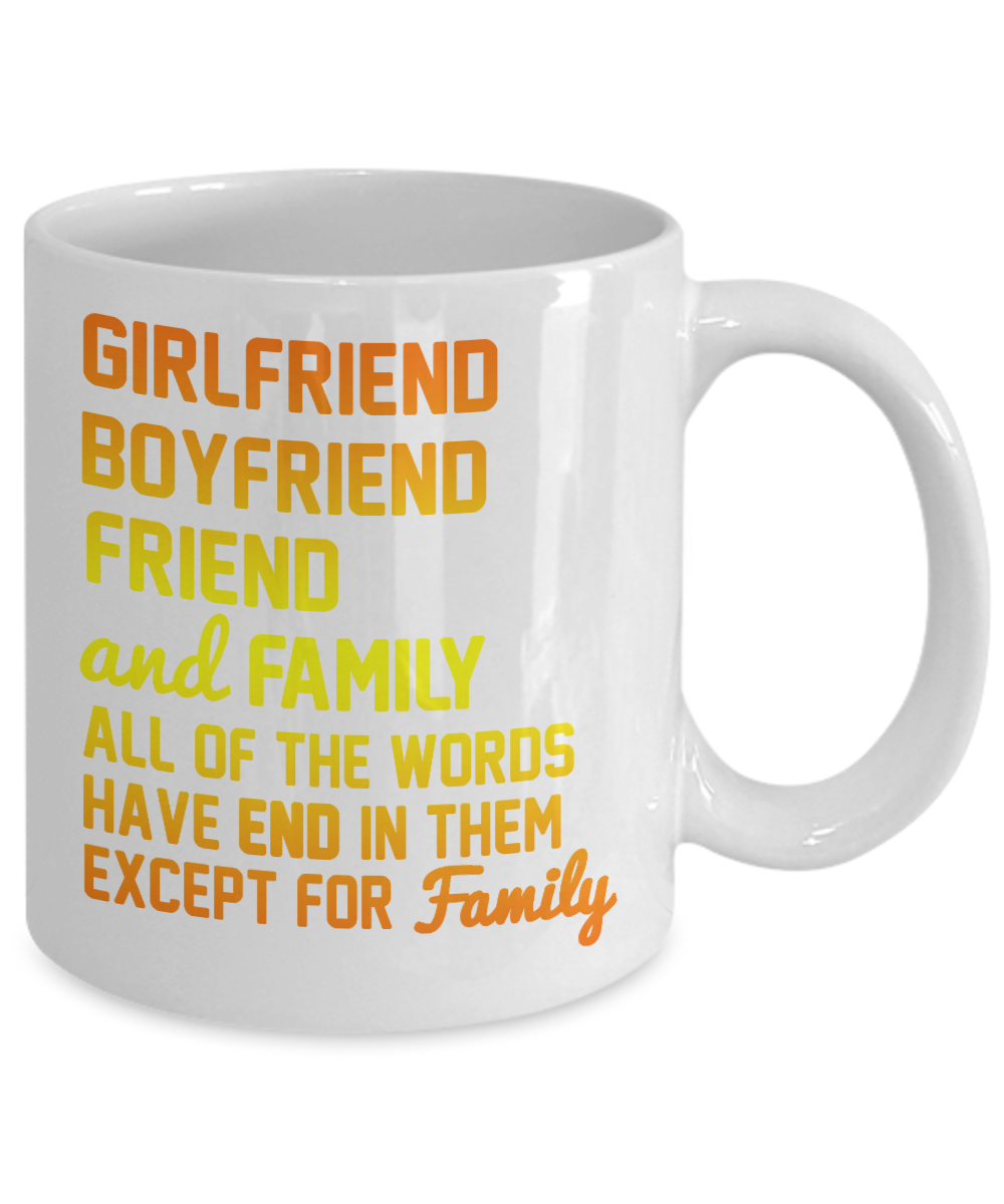 Girlfriend Boyfriend Friend And Family All of The Words Have End In Them Except for Family- White Porcelain Coffee Mug 11 Oz