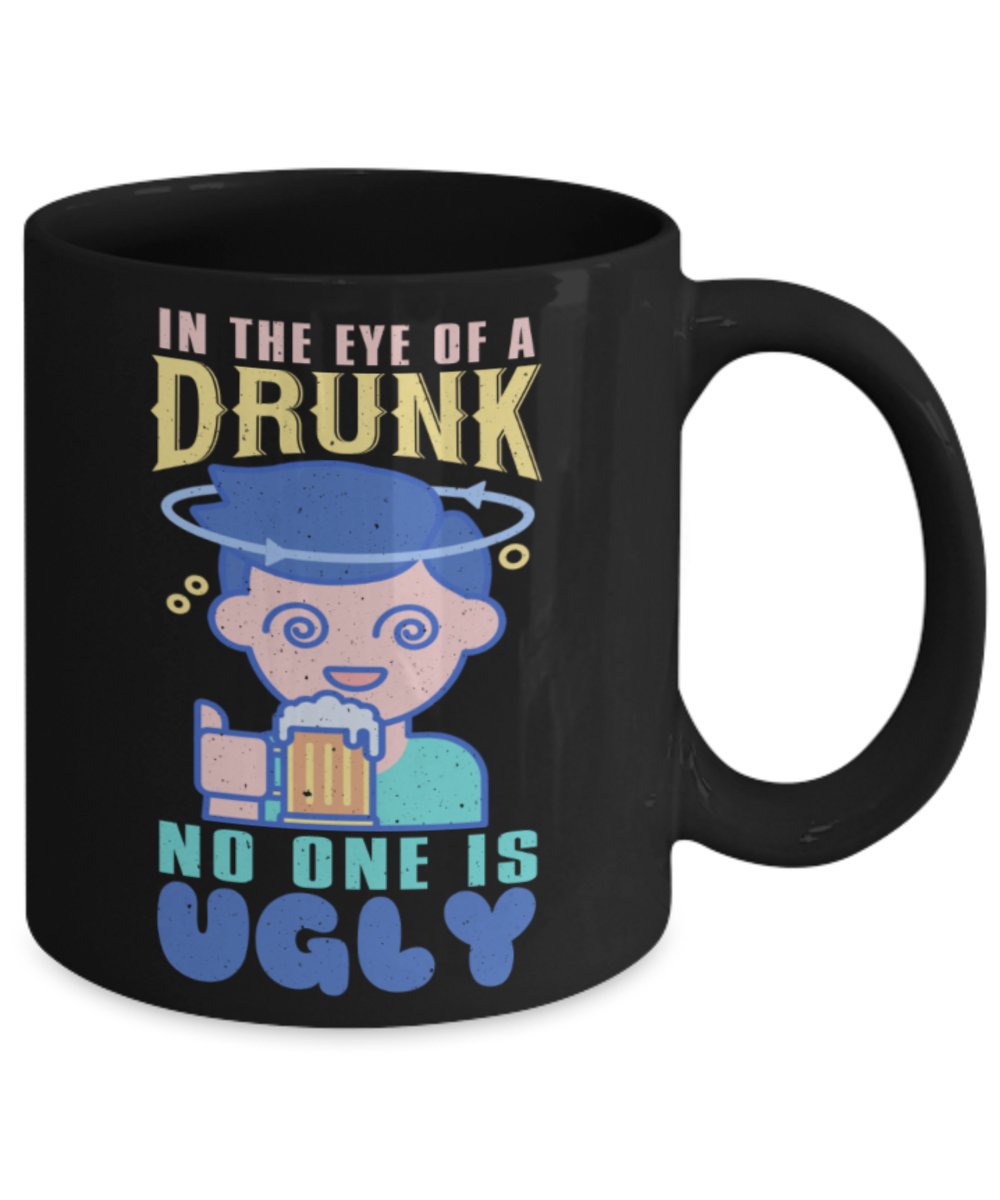 Beer Lovers Mugs, In the eye of a drunk no one is ugly - Funny Black Porcelain Coffee 11 oz