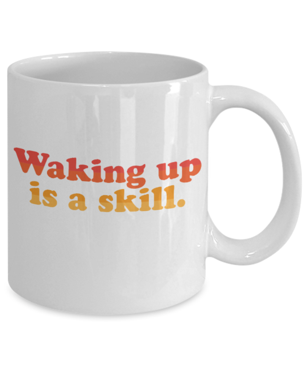 Fashion/Trends Lovers mugs , Waking up is a skill - White Coffee Mug Porcelain Tea Cup 11 oz - Great Gift