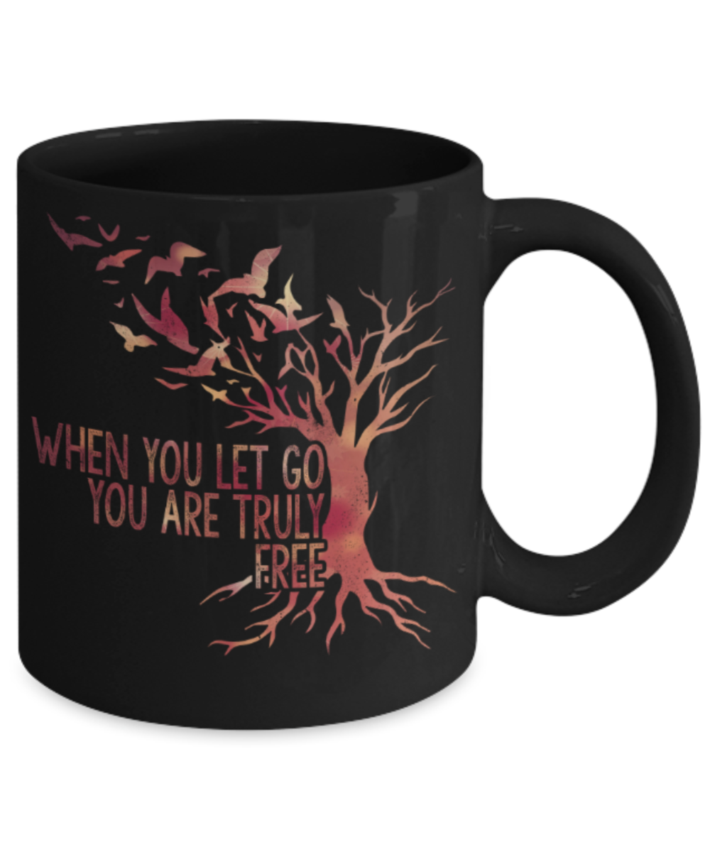 When you let go You are truly free - Funny Black Porcelain Coffee 11 oz