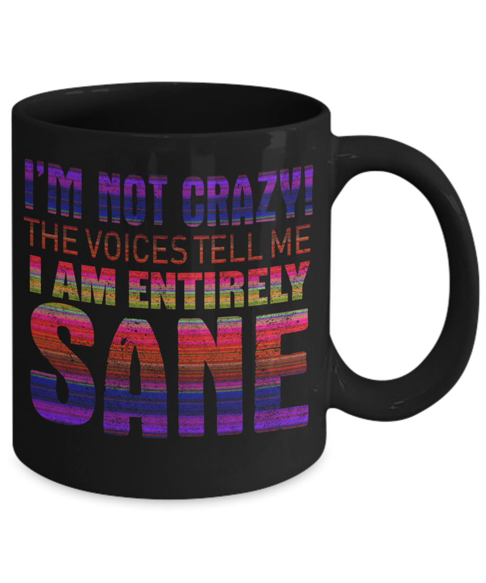 I'm Not Crazy The Voices Tell Me I am Entirely Sane- Black Porcelain Coffee Mug 11 Oz Funny Quotes Coffee Mug