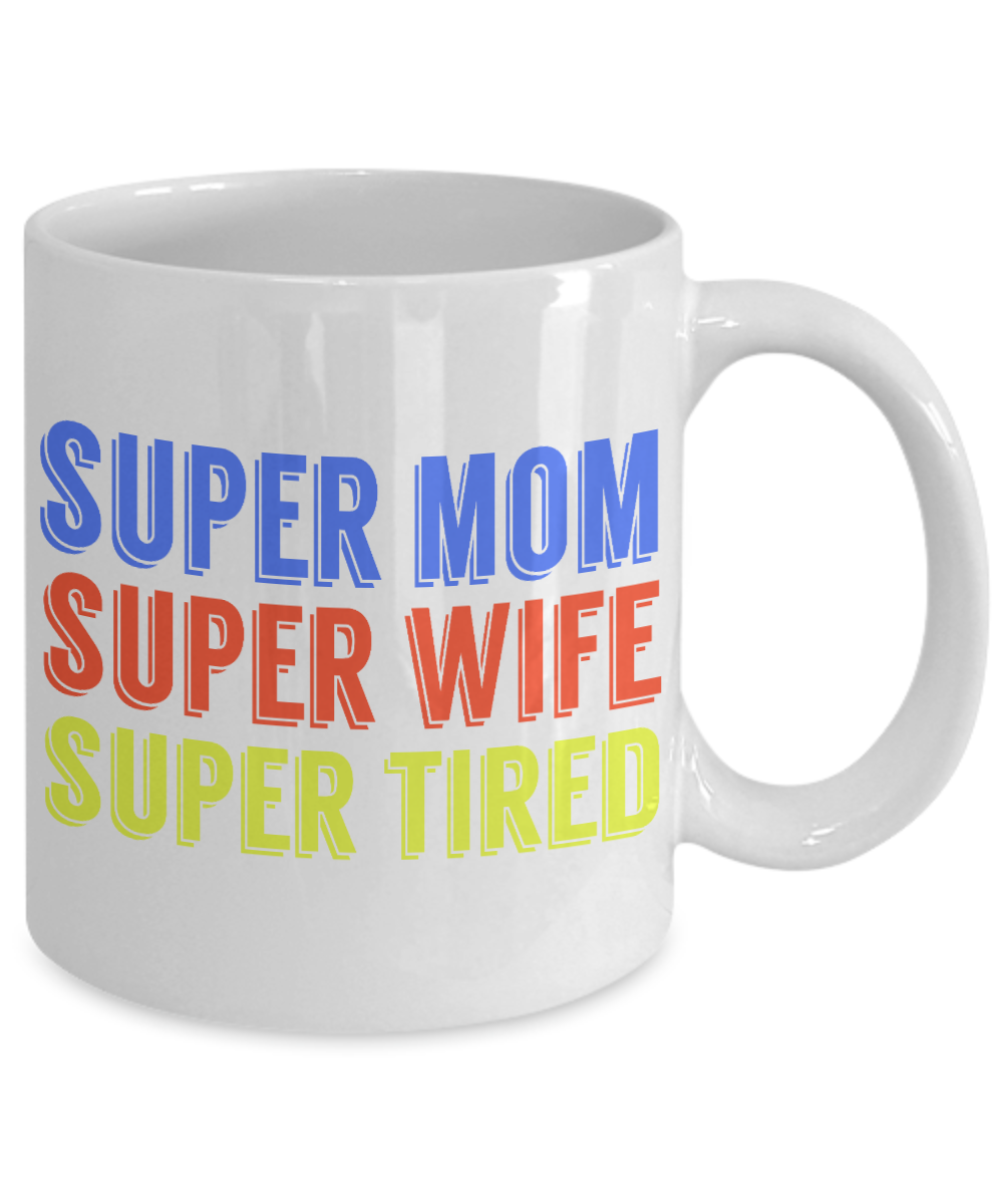Super Mom Super Wife Super Tired- White Porcelain Coffee Mug 11 Oz Funny Quotes Coffee Mug