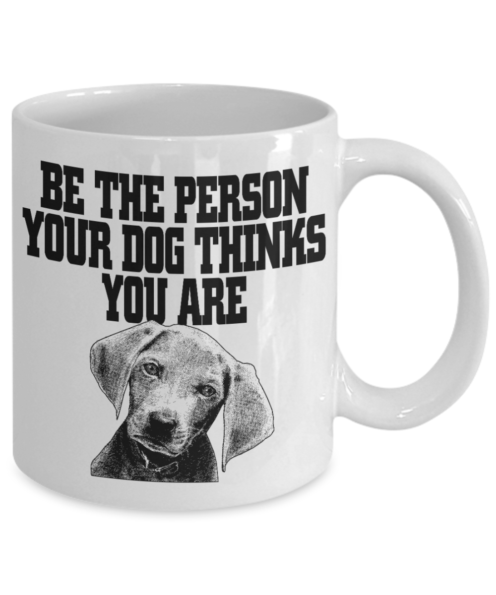 Personalized Dog Lover Gift Coffee mug, Be The Person Your Dog Thinks You Are Dog-White Porcelain Coffee Mug 11 oz