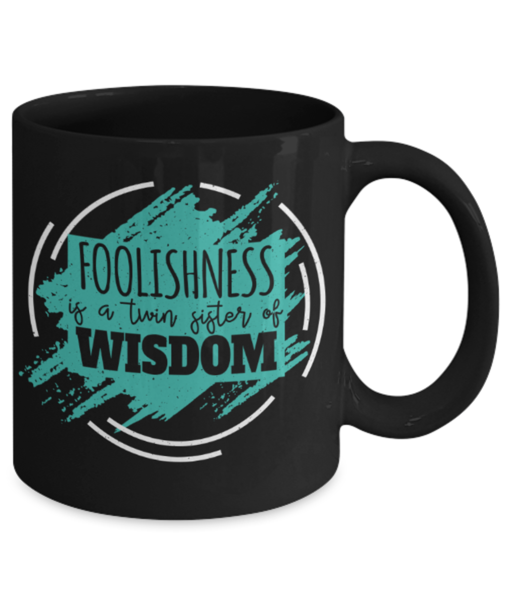 Foolishness is a twin sister of wisdom - Funny Black Porcelain Coffee 11 oz