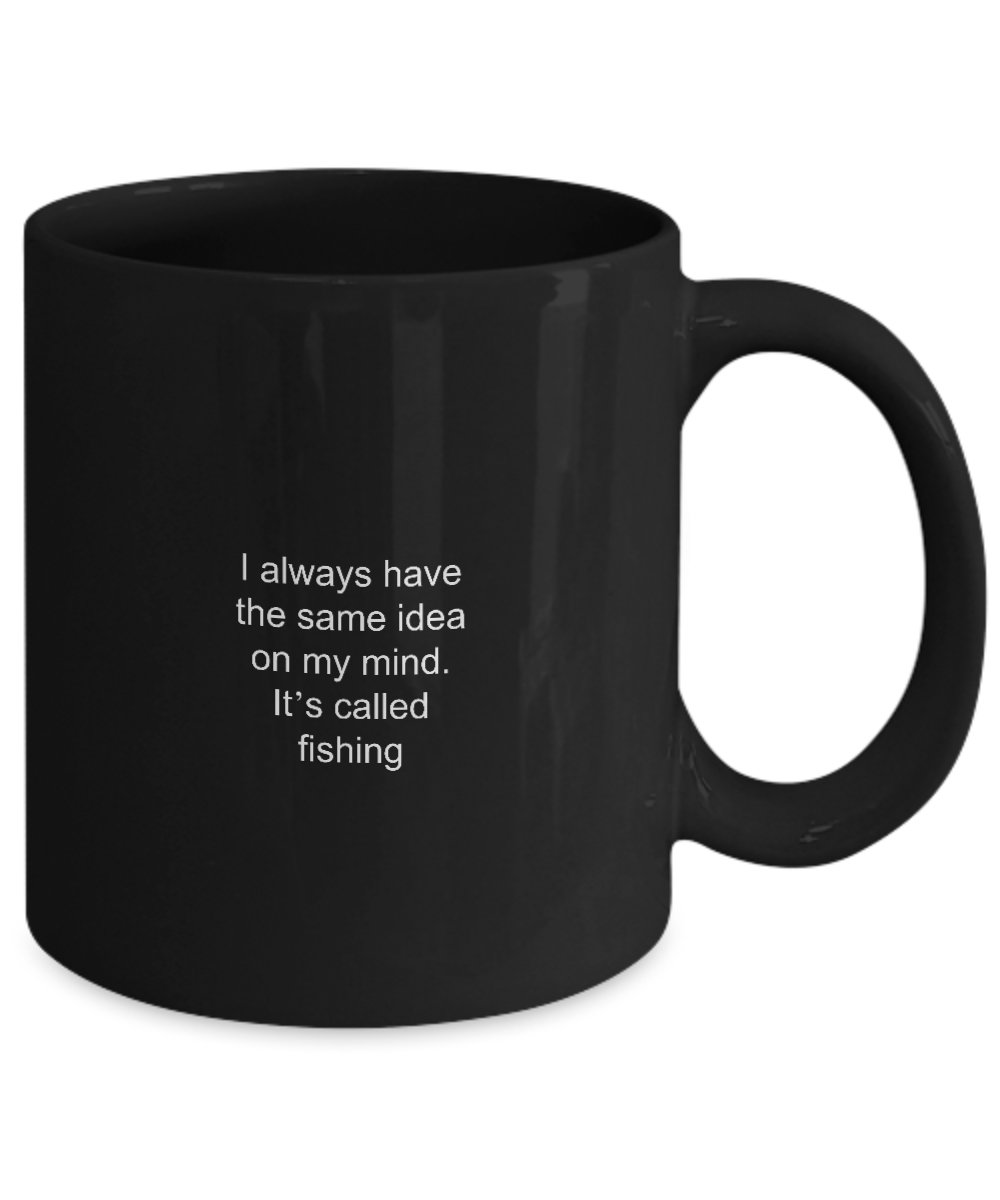 Fishing Mug,I always have the same idea on my mind.It's called Fishing-Black Coffee Mug 11 oz