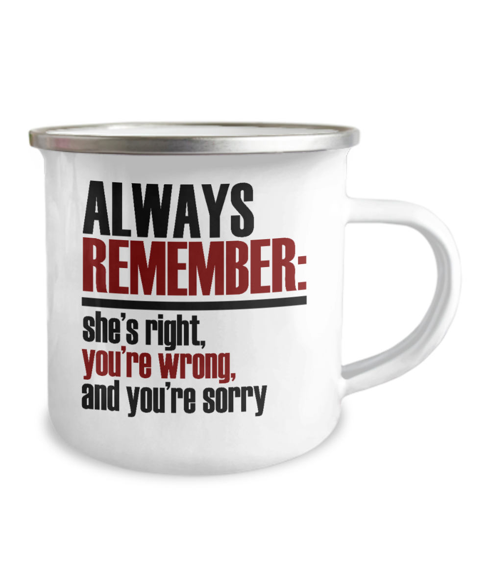 Always Remember She's Right, You're Wrong, and You're Sorry -12 Oz Stainless Steel Enamel Finish White Camper Coffee Mug