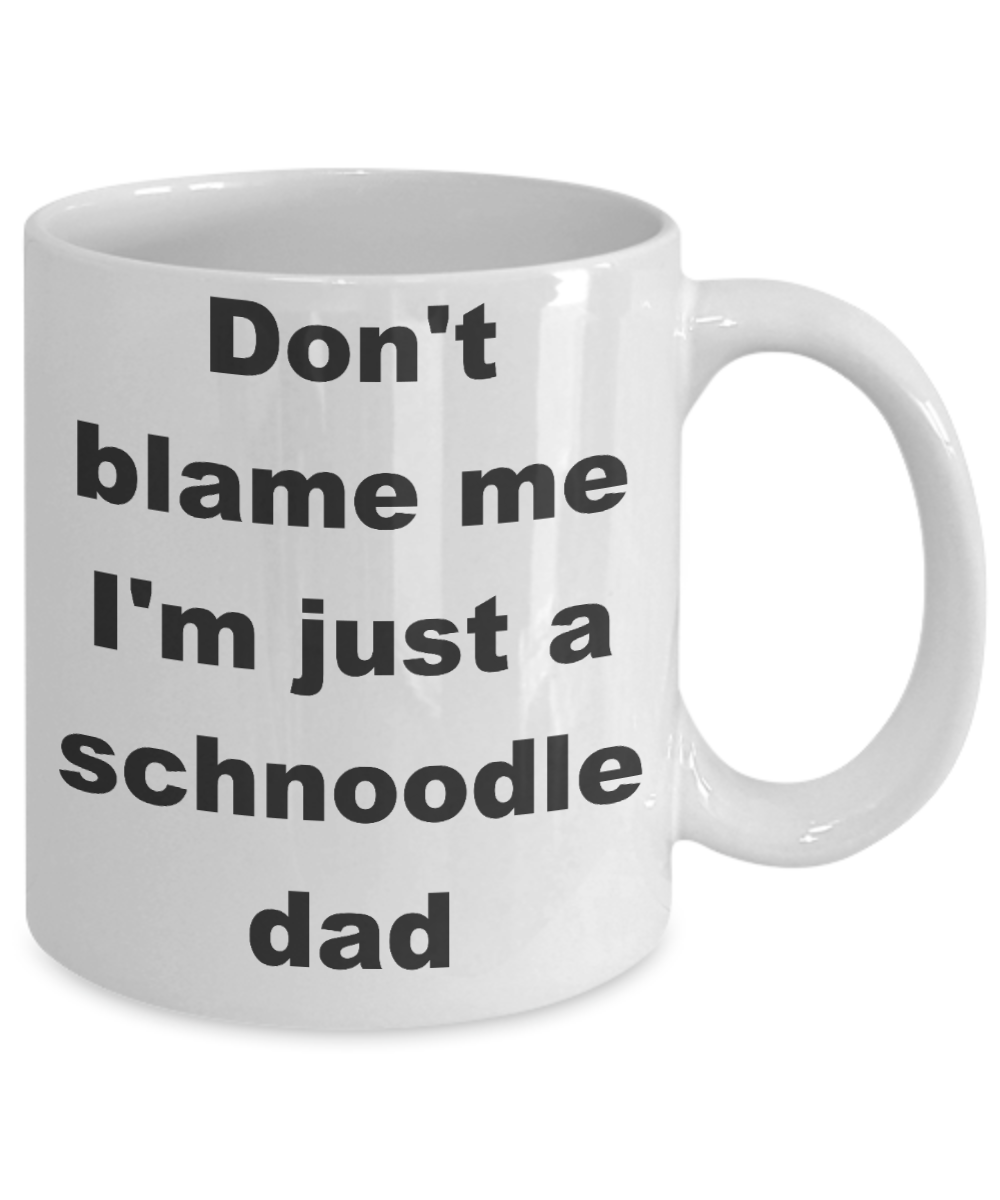 Schnoodle dad coffee mug - Don't blame me I'm just a schnoodle dad - White Porcelain Coffee Cup,Premium 11 oz Funny Mugs White coffee cup Gifts Ideas