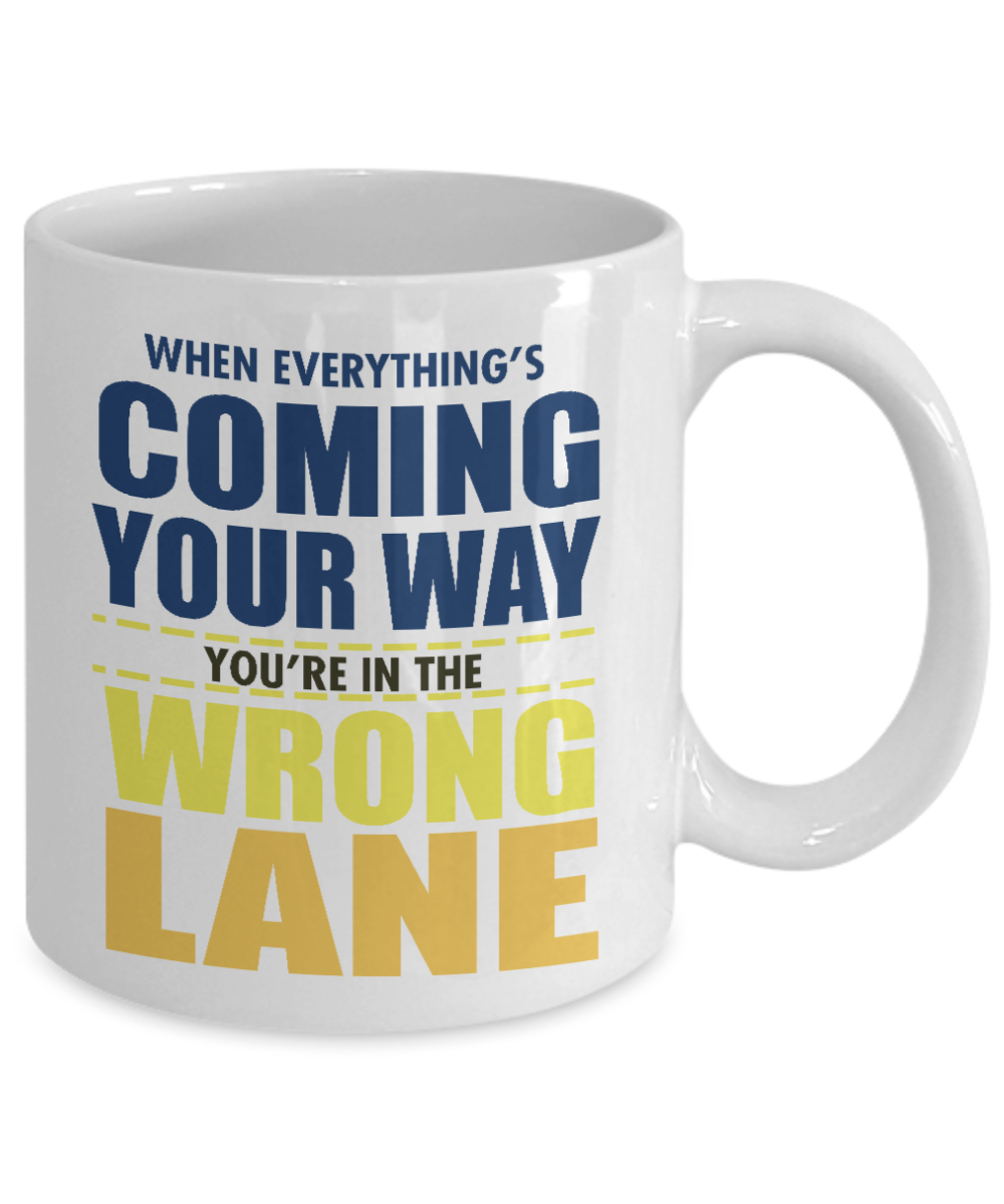 When Everything's Coming Your Way You Are In The Wrong Lane -White Porcelain Coffee Mug 11 Oz