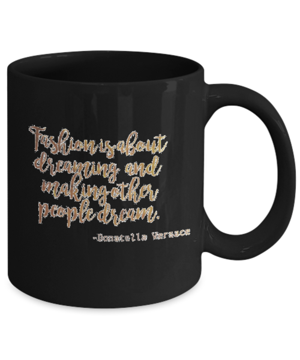 Positive mugs , Fashion is about dreaming - Black Coffee Mug Tea Cup 11 oz Gift