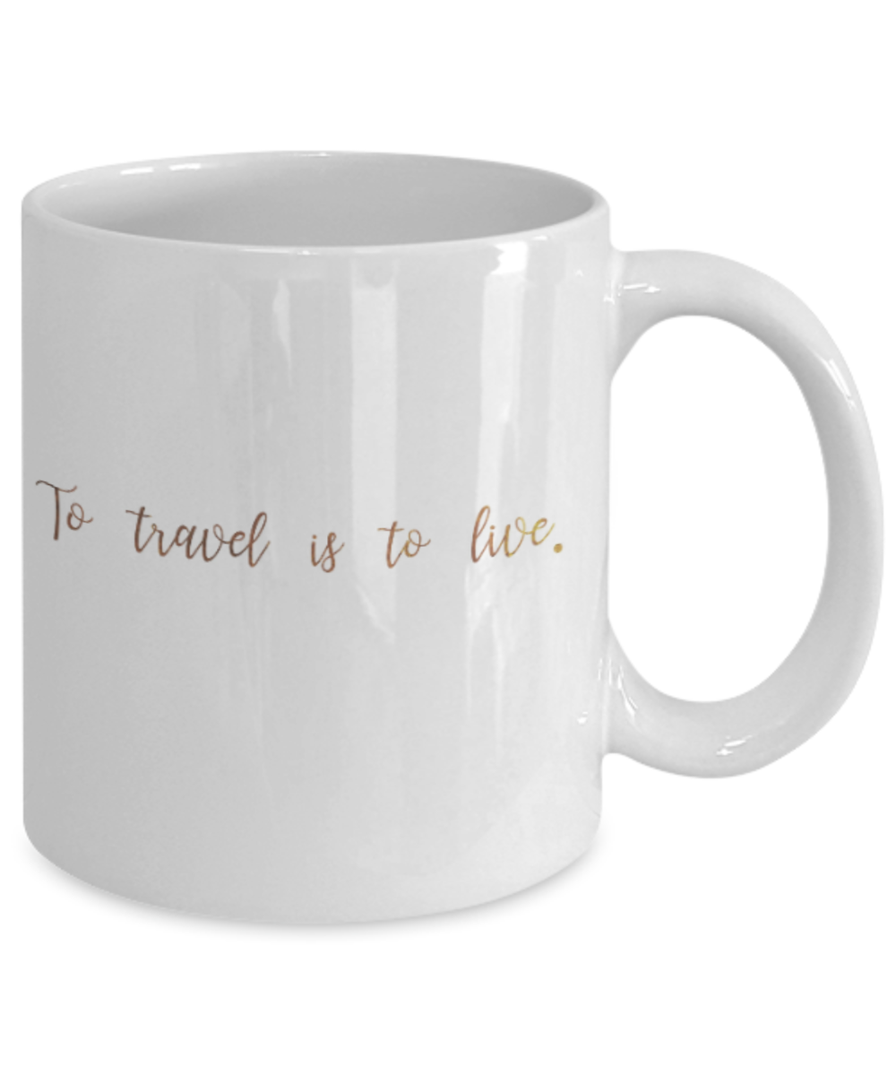 Motivational mugs for women , To travel is to live - White Coffee Mug Tea Cup 11 oz Gift