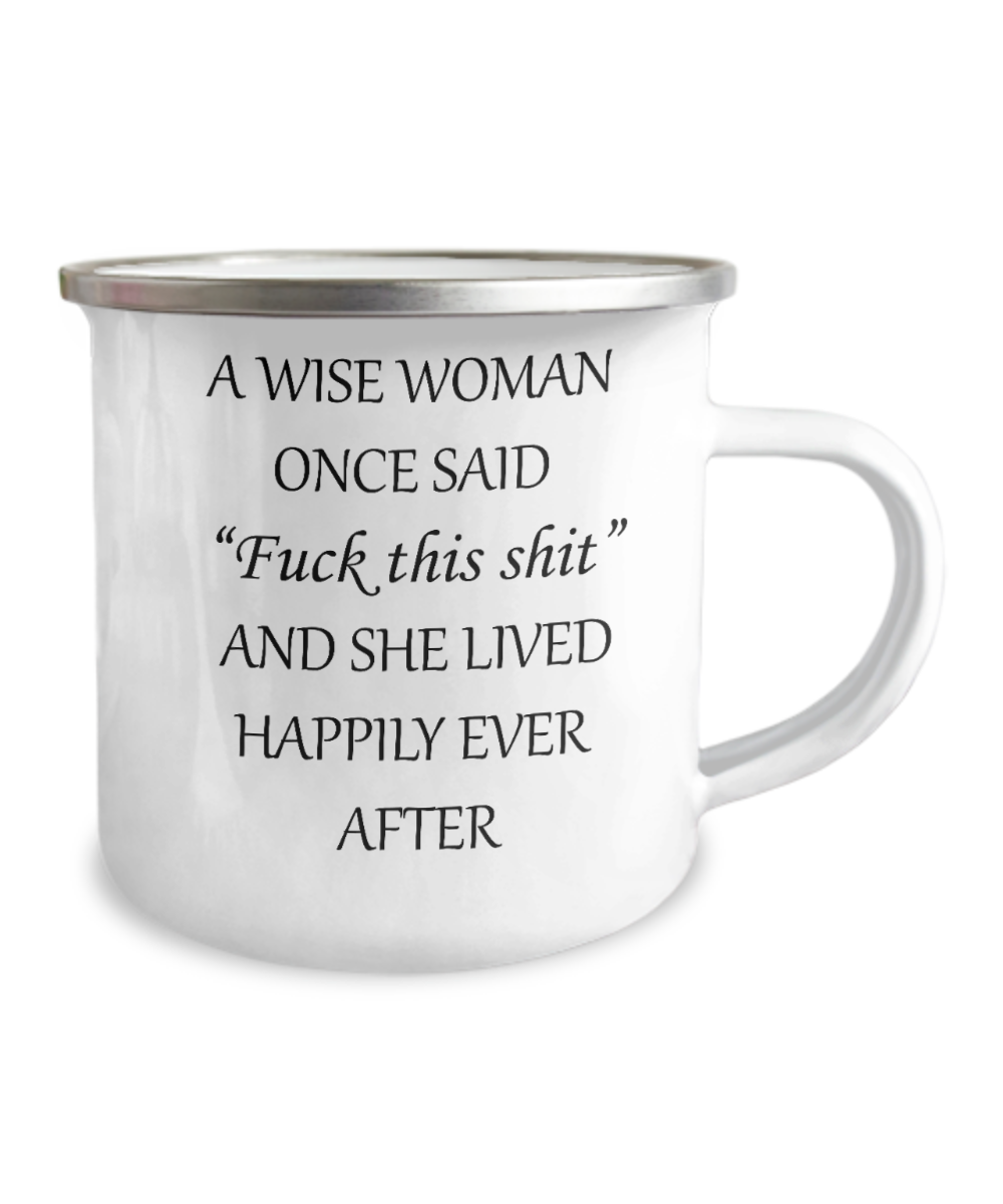 Wise Women Coffee Mug, A Wise Women Once Said Fu.k This Shit And She Lived Happily Ever After-12 Oz Stainless Steel Enamel Finish Camper Coffee Mug