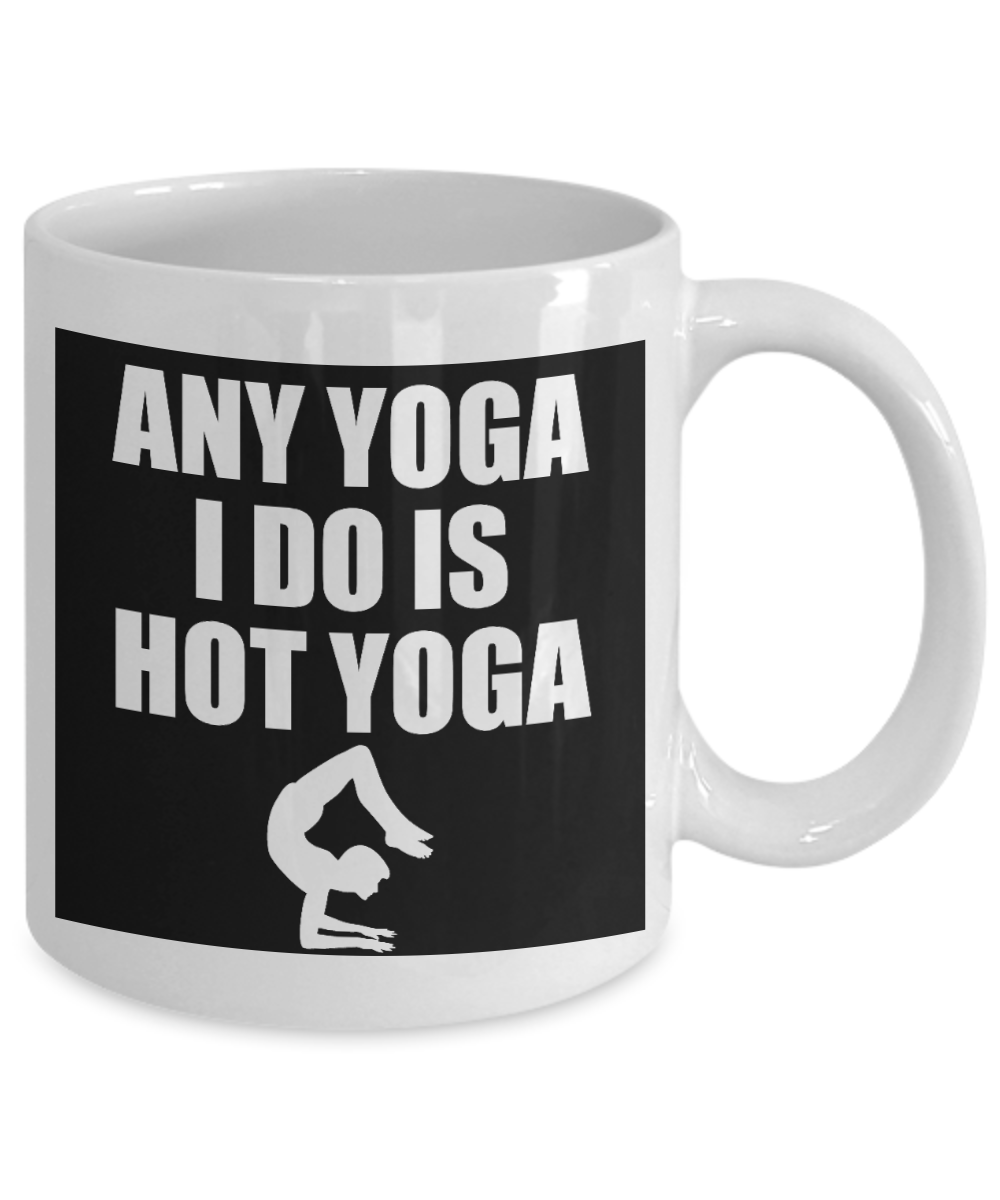 Yoga Meditation Gift Coffee Mug, Any Yoga I Do Is Hot Yoga - White Porcelain Coffee Mug 11 oz For Yoga Lover, Yoga Teacher, Girlfriend, Boyfriend, Meditation Gift