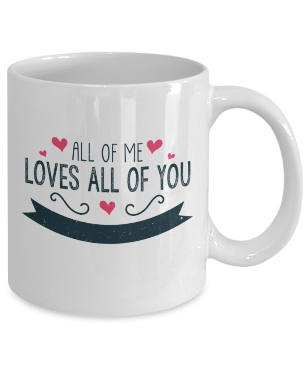 All of me loves all of you - Funny White Porcelain Coffee 11 oz