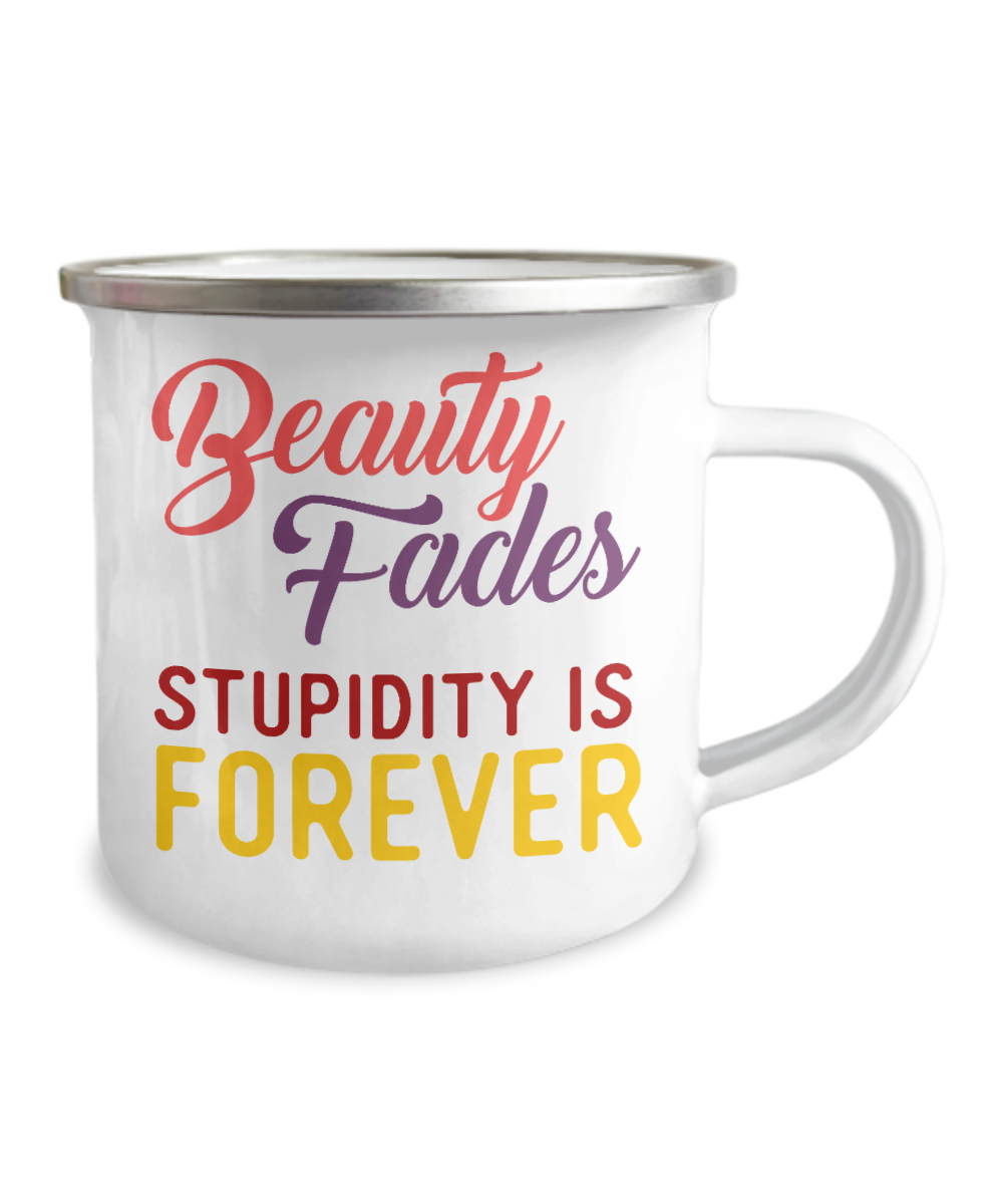 Beauty Fades Stupidity Is Forever-12 Oz Stainless Steel Enamel Finish White Camper Coffee Mug