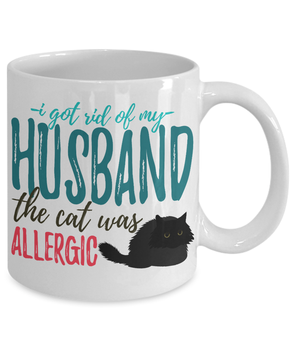 I Got Rid of My Husband The Cat Was Allergic- White Porcelain Coffee Mug 11 Oz Funny Quotes Coffee Mug