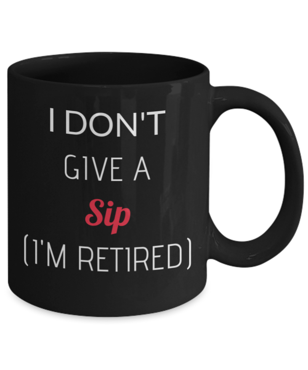 Funny Humorous Retirement Gifts Mug for Retirees I Don't Give a Sip I'm Retired -Black Ceramic Coffee Mug 11 oz