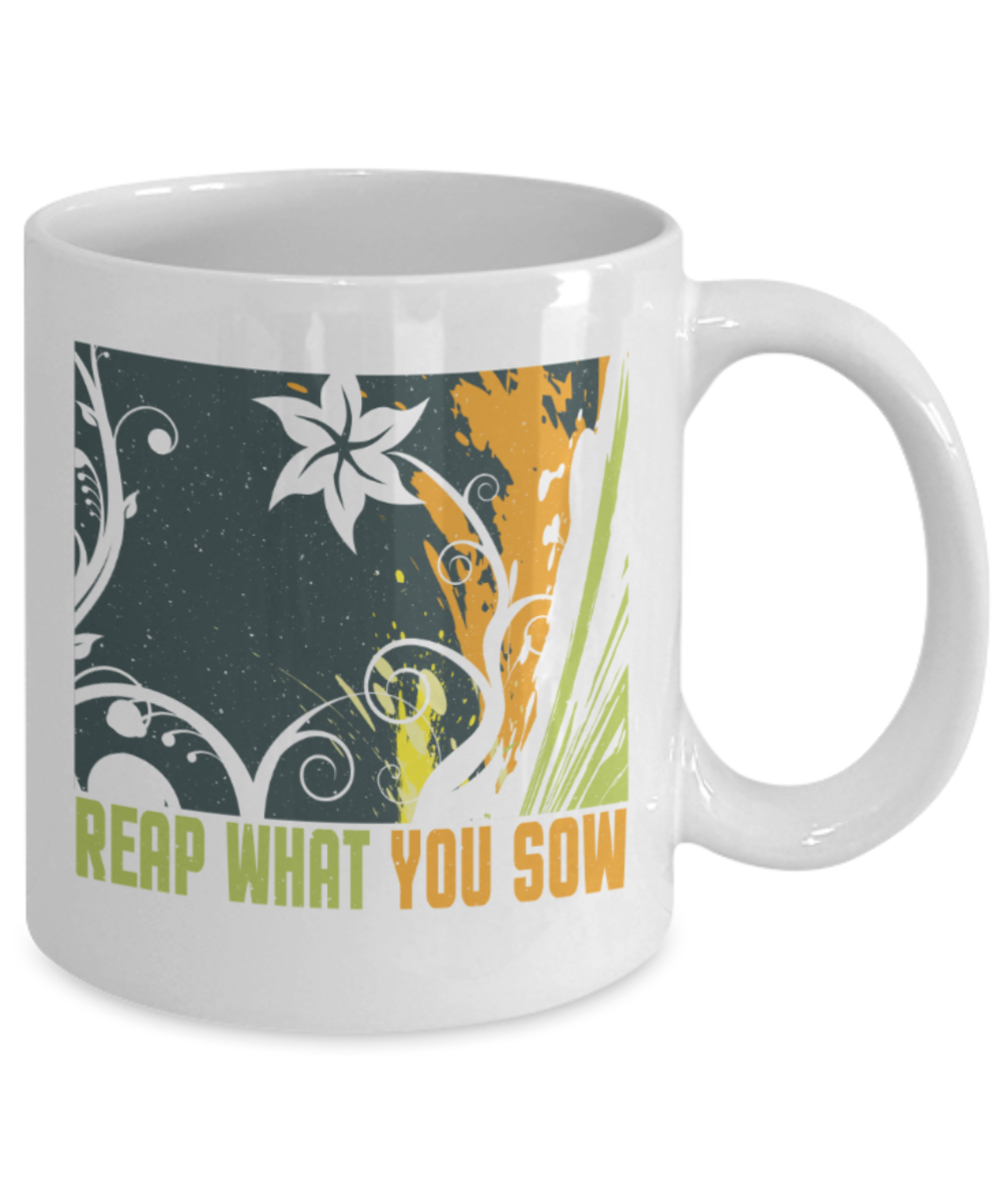 Reap what you sow - Funny White Porcelain Coffee 11 oz